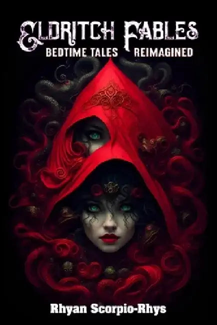 Eldritch Fables: Bedtime Tales Reimagined by Rhyan Scorpio-Rhys