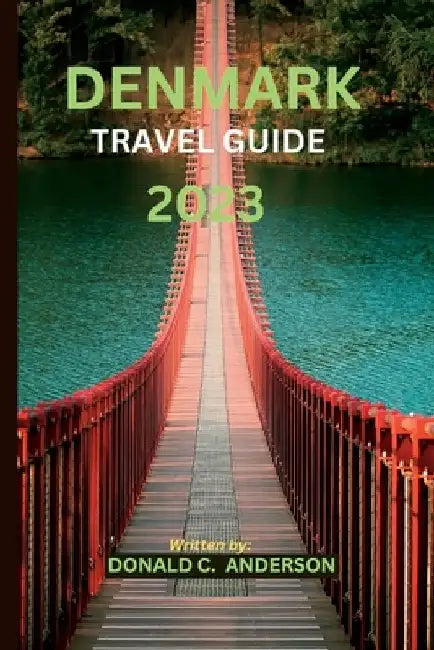 Denmark Travel Guide 2023: "Explore Denmark's Charms and Rich Culture: Your Ultimate Travel Guide'' by Donald C. Anderson