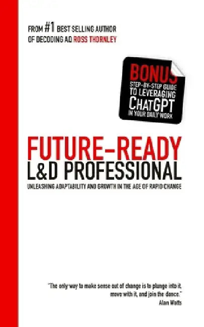 The Future-Ready L&D Professional: Unleashing Adaptability and Growth in the Age of Rapid Change by Ross Thornley