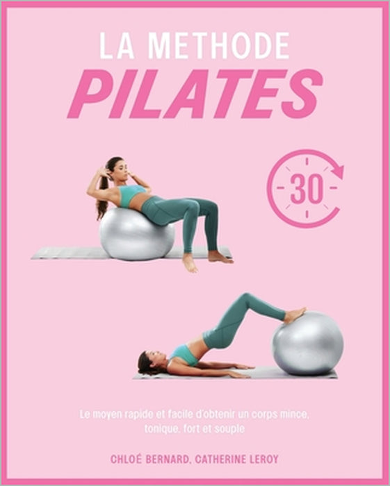 La Méthode Pilates: Le moyen rapide et facile d'obtenir un corps mince, tonique, fort et souple by Catherine Leroy, Chloé Bernard