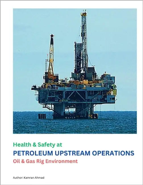 Health & Safety at Petroleum Upstream Operations: Oil & Gas Rig Environment by Ahmad, Kamran