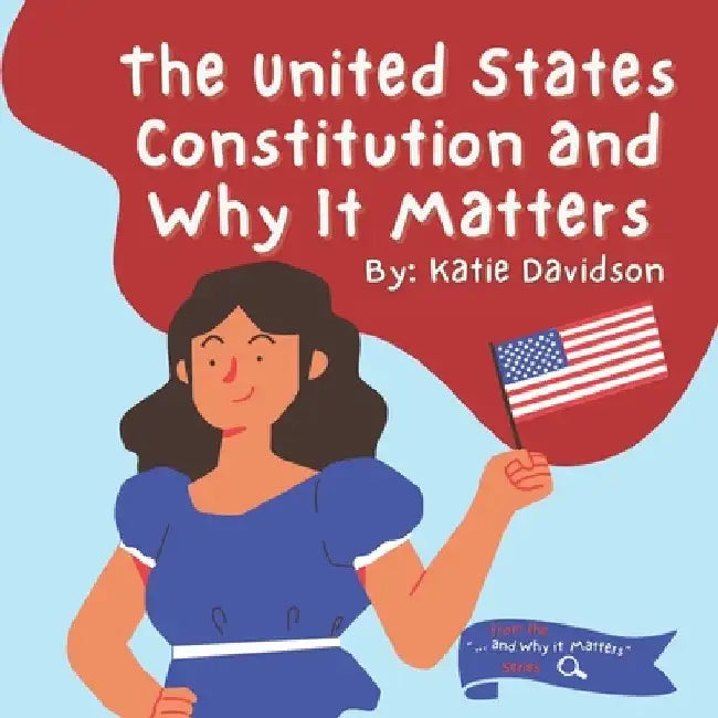 The United States Constitution and Why it Matters by Katie Davidson