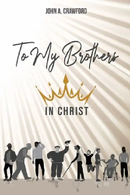 To My Brothers In Christ by John A. Crawford