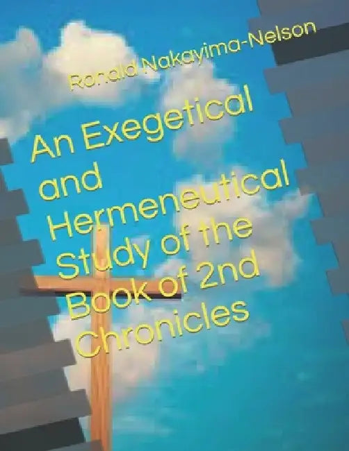 An Exegetical and Hermeneutical Study of the Book of 2nd Chronicles by Mable R. Nakayima-Nelson