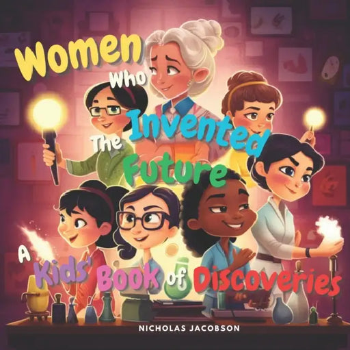 Women Who Invented the Future: A Kids' Book of Discoveries by Nicholas Jacobson