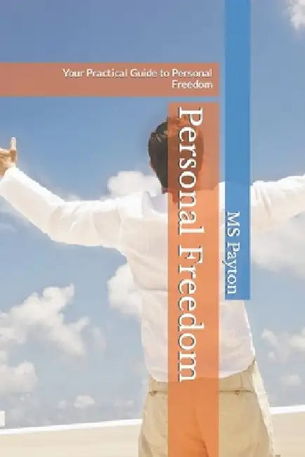 Personal Freedom: Your Practical Guide to Personal Freedom by Payton