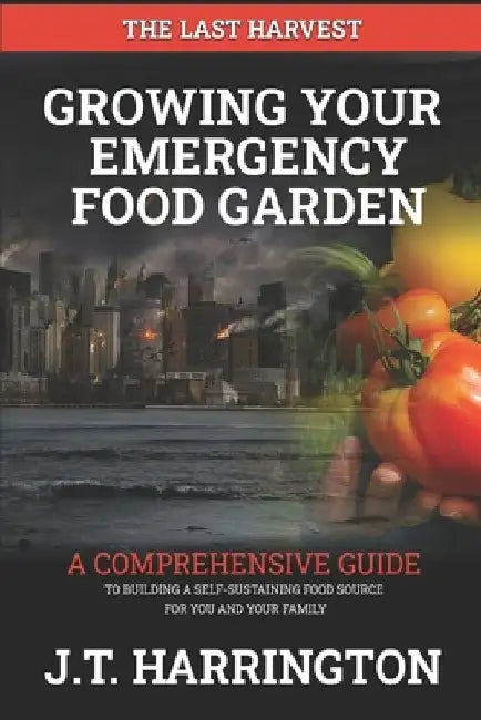 The Last Harvest: Growing Your Emergency Food Garden by John T. Harrington