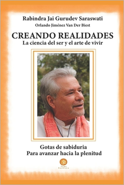 Creando realidades: la ciencia del ser y el arte de vivir by Jesús Eloy Gutiérrez, Orlan Rabindra Jai Gurudev Saraswati