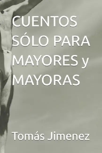 CUENTOS SÓLO PARA MAYORES y MAYORAS by Tomás Jimenez