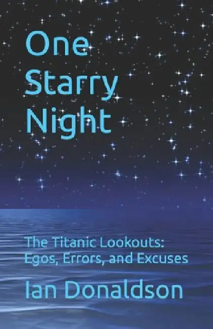One Starry Night: The Titanic Lookouts: Egos, Errors, and Excuses by Ian Donaldson
