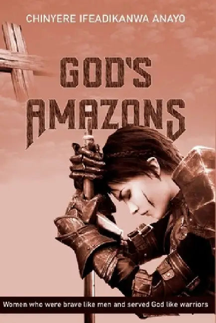 God's Amazons by Chinyere Ifeadikanwa Anayo