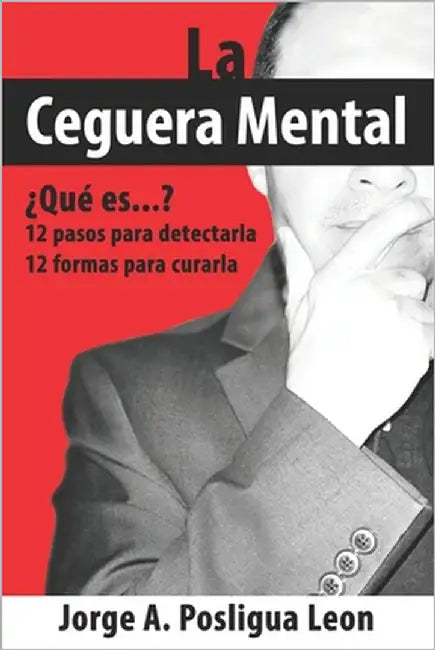 La Ceguera Mental ¿Qué es...?: 12 pasos para detectarla 12 formas para curarla by Posligua León, Jorge A.