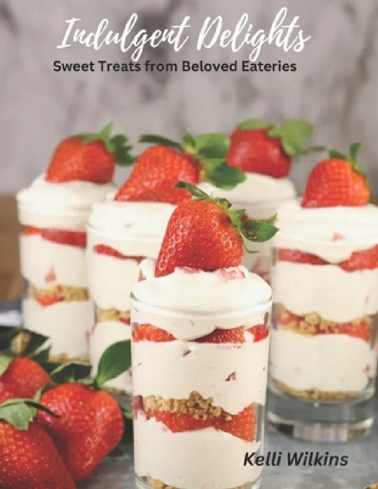 Indulgent Delights: Sweet Treats from Beloved Eateries by Kelli Wilkins