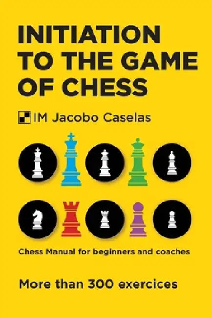 Initiation to the Game of Chess: Chess Manual for beginners and coaches by Yago Gallach Pérez
