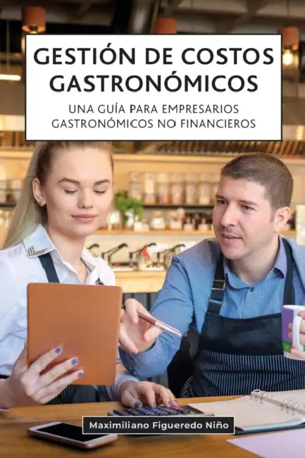 Gestión de costos gastronómicos: Una guía para empresarios gastronómicos no financieros by Maximiliano Figueredo Niño
