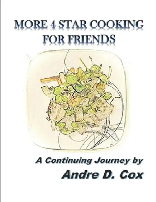 More 4 Star Cooking For Friends: A Continuing Journey by Andre D. Cox