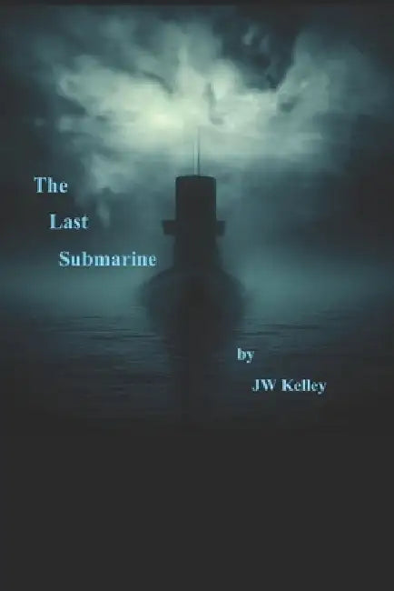 The Last Submarine by J. W. Kelley