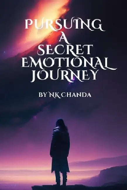 Pursuing a Secret Emotional Journey: A Mystery Emotional Novel by Nk Chanda