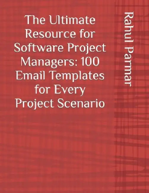 The Ultimate Resource for Software Project Managers: 100 Email Templates for Every Project Scenario by Rahul Parmar