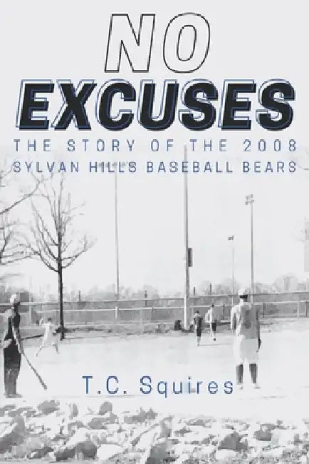 No Excuses: The Story of the 2008 Sylvan Hills Baseball Bears by T. C. Squires