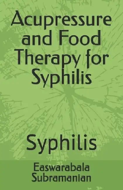 Acupressure and Food Therapy for Syphilis: Syphilis by Easwarabala Subramanian