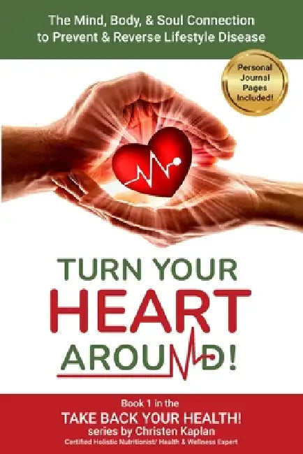 Turn Your Heart Around!: The Mind, Body, & Soul Connection to Prevent & Reverse Lifestyle Disease by Christen Kaplan