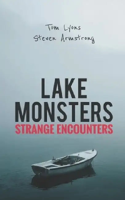 Lake Monsters: Strange Encounters by Steven Armstrong