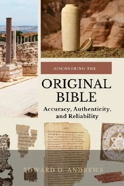 Discovering the Original Bible: Accuracy, Authenticity, and Reliability by Edward D. Andrews