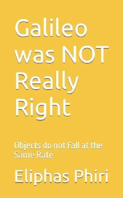 Galileo was NOT Really Right: Objects do not Fall at the Same Rate by Eliphas Phiri