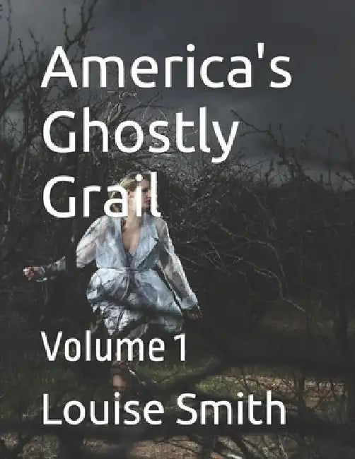 America's Ghostly Grail: Volume 1 by Louise Smith