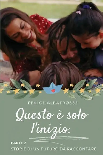 Questo E' Solo l'Inizio. Storie Di Un Futuro Da Raccontare - Parte 2 by Fenice Albatros32