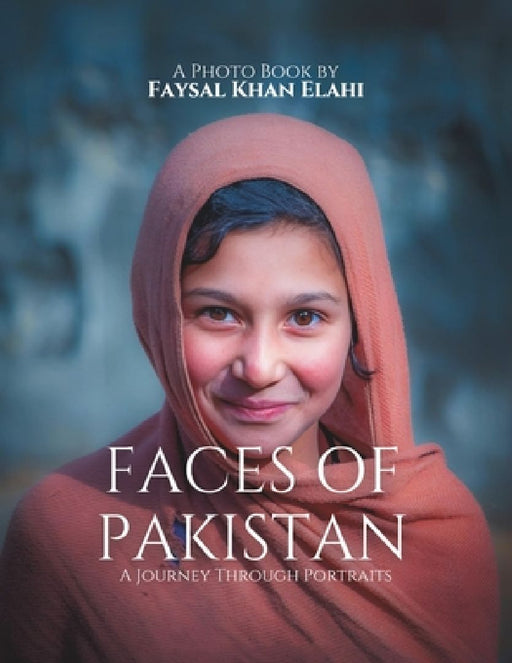 Faces of Pakistan: - A Journey Through Portraits by Faysal Khan