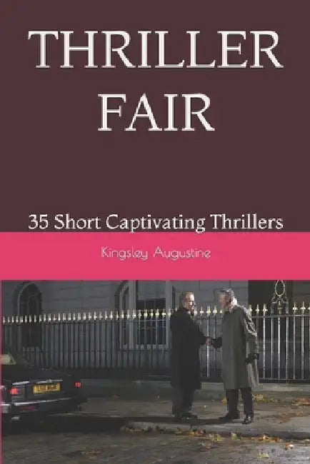 Thriller Fair: 35 Short Captivating Thrillers by Kingsley Augustine