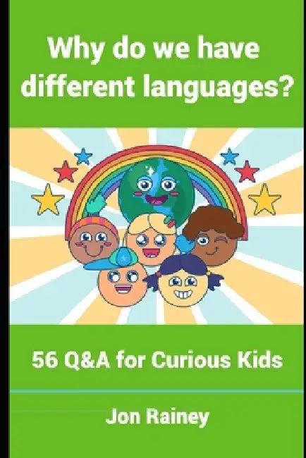 Why Do We Have Different Languages?: 56 Q&A for Curious Kids by Jon Rainey