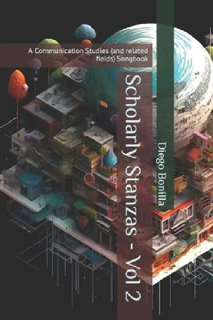 Scholarly Stanzas - Vol 2: A Communication Studies (and related fields) Songbook by Diego Bonilla
