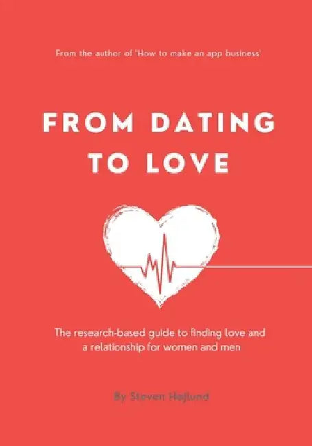 From Dating to Love: The research-based guide to finding love and a relationship for women and men by Steven Højlund