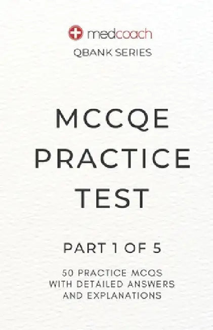 MCCQE Practice Test: Part 1 of 5 by Medcoach Inc