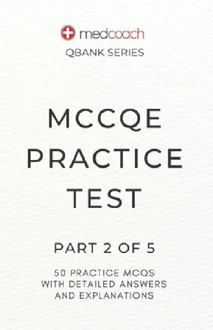 MCCQE Practice Test: Part 2 of 5 by Medcoach Inc