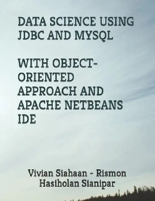 Data Science Using JDBC and MySQL with Object-Oriented Approach and Apache Netbeans Ide by Rismon Hasiholan Sianipar