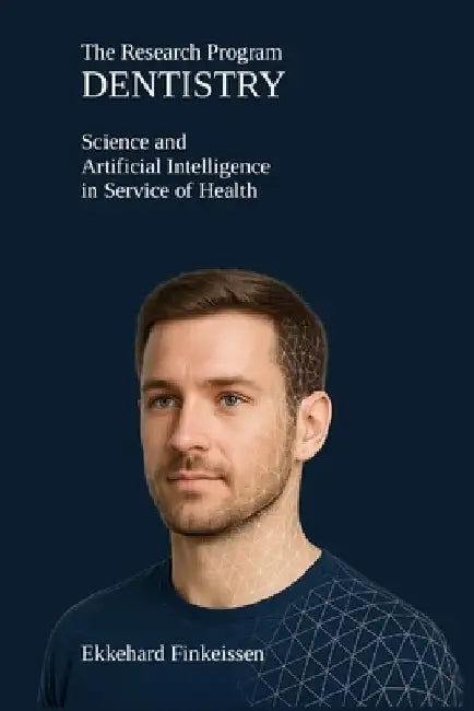Dentistry - Dental Research Program in Service of Health: Science and Artificial Intelligence in Service of Health by Ekkehard Finkeissen