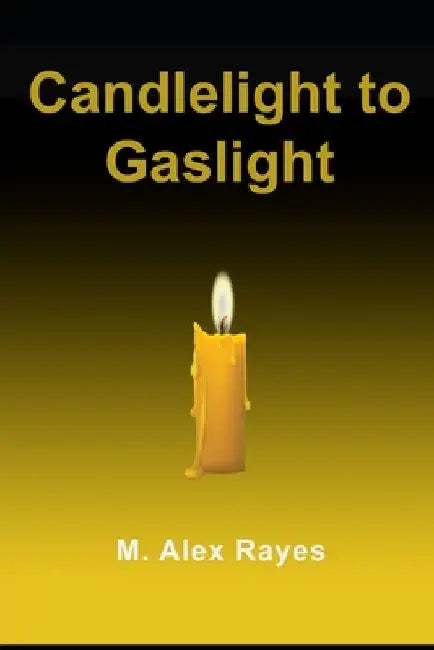 Candlelight to Gaslight by M. Alex Rayes