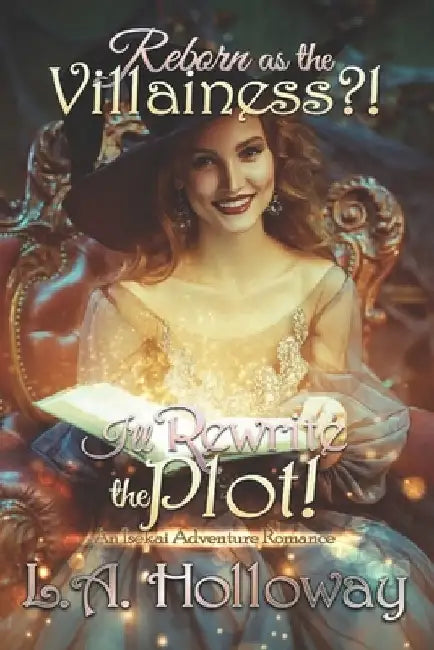 Reborn as the Villainess?! I'll Rewrite the Plot!: An Isekai Adventure Romance by L. A. Holloway