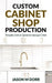 Custom Cabinet Shop Production: Thoughts from an operation manager's view by Jason M. Dorr