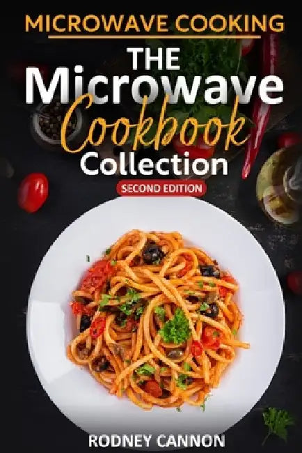 Microwave Cooking The Microwave Cookbook Collection: Second Edition 2023 by Rodney Cannon