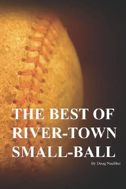 The Best of River-Town Small-Ball by Doug Nachbar