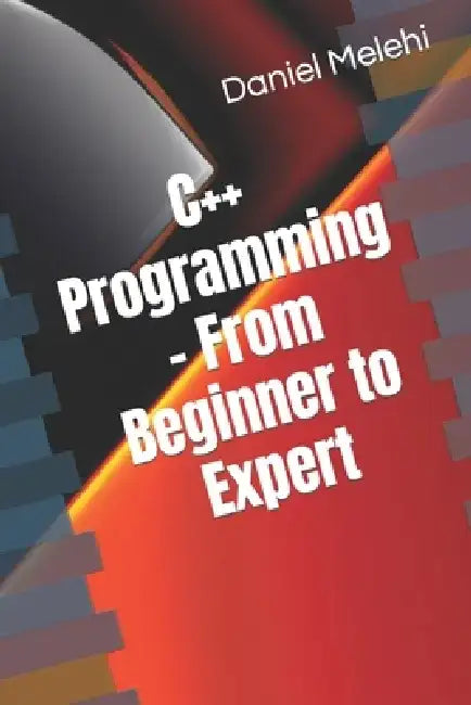 C++ Programming - From Beginner to Expert by Daniel Melehi