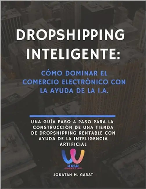 Dropshipping inteligente: Cómo dominar el comercio electrónico con la ayuda de la I.A. by Marketing, Uow