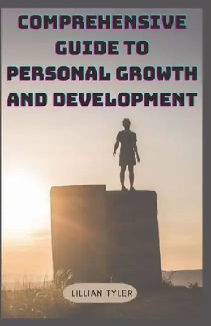Comprehensive Guide to Personal Growth and Development: Personal Development by Lillian Tyler
