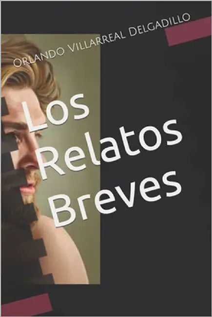 Los Relatos Breves by Villarreal Delgadillo, Orlando Luis