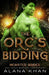 The Orc's Bidding: A Protective Hero, Enforced-Proximity Romance by Alana Khan